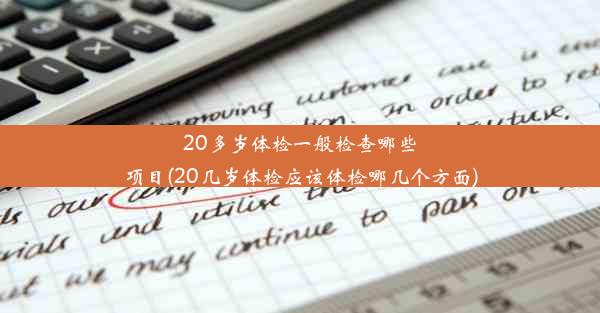 20多岁体检一般检查哪些项目(20几岁体检应该体检哪几个方面)