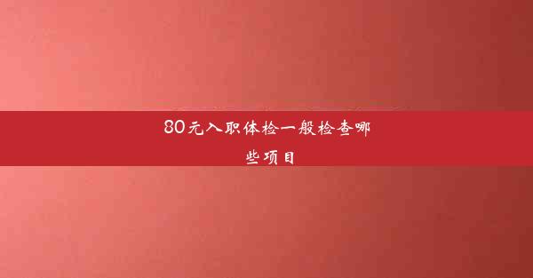 80元入职体检一般检查哪些项目