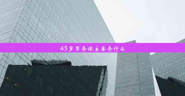 45岁男查体主要查什么