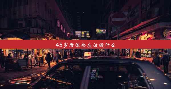 45岁后体检应该做什么