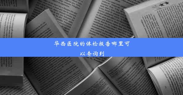 华西医院的体检报告哪里可以查询到