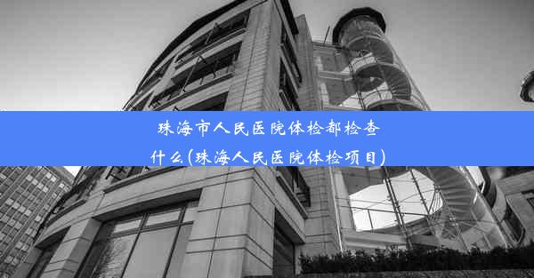 珠海市人民医院体检都检查什么(珠海人民医院体检项目)