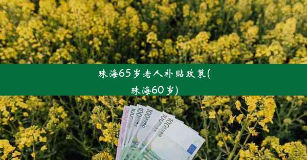 珠海65岁老人补贴政策(珠海60岁)