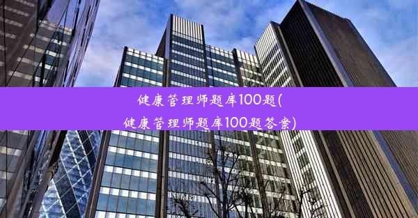 健康管理师题库100题(健康管理师题库100题答案)