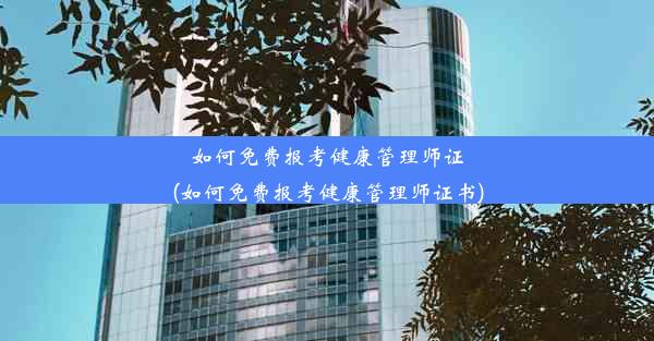 如何免费报考健康管理师证(如何免费报考健康管理师证书)