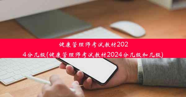 健康管理师考试教材2024分几级(健康管理师考试教材2024分几级和几级)