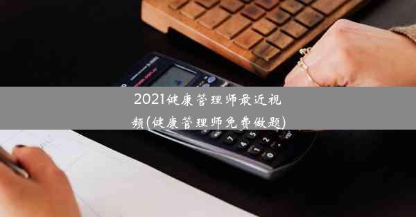 2021健康管理师最近视频(健康管理师免费做题)