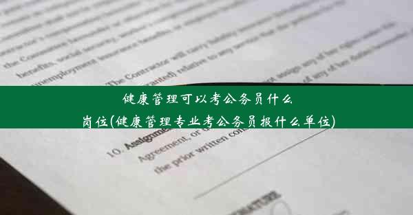 健康管理可以考公务员什么岗位(健康管理专业考公务员报什么单位)