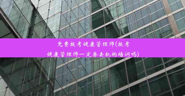 免费报考健康管理师(报考健康管理师一定要去机构培训吗)