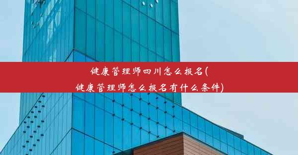 健康管理师四川怎么报名(健康管理师怎么报名有什么条件)