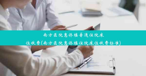 南方医院惠侨楼普通住院床位收费(南方医院惠侨楼住院床位收费标准)