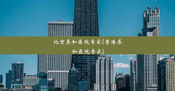 北京养和医院专家(香港养和医院专家)