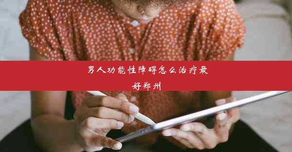 男人功能性障碍怎么治疗最好郑州